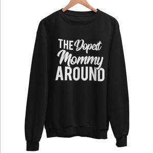 The dopest mommy around sweatshirt
